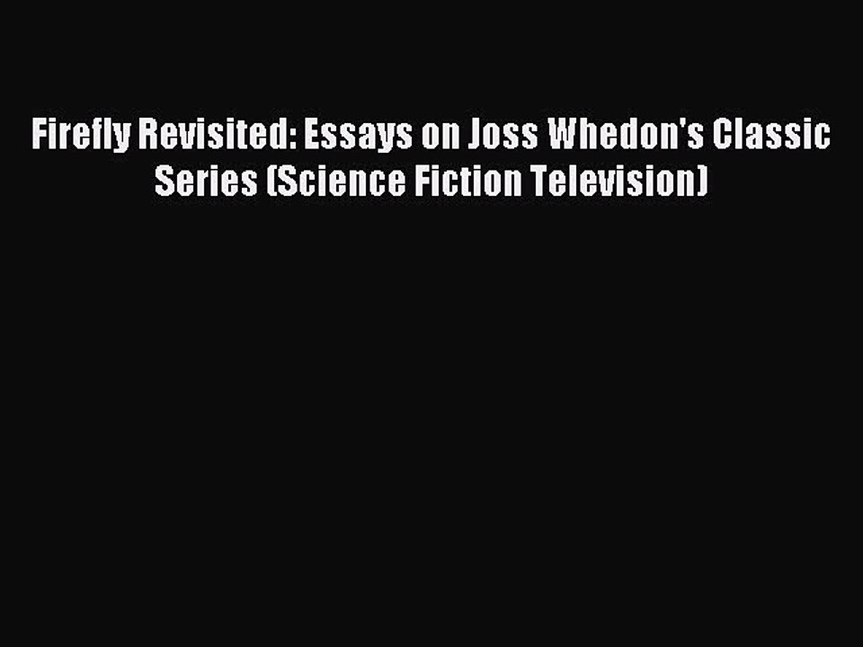 Read Firefly Revisited: Essays on Joss Whedon's Classic Series (Science Fiction Television)