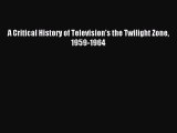 Read A Critical History of Television's the Twilight Zone 1959-1964 PDF Online