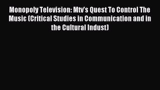 Read Monopoly Television: Mtv's Quest To Control The Music (Critical Studies in Communication