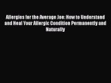 Read Allergies for the Average Joe: How to Understand and Heal Your Allergic Condition Permanently