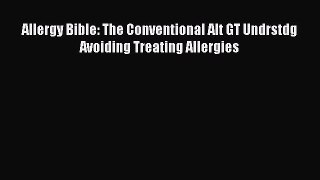Read Allergy Bible: The Conventional Alt GT Undrstdg Avoiding Treating Allergies Ebook Free