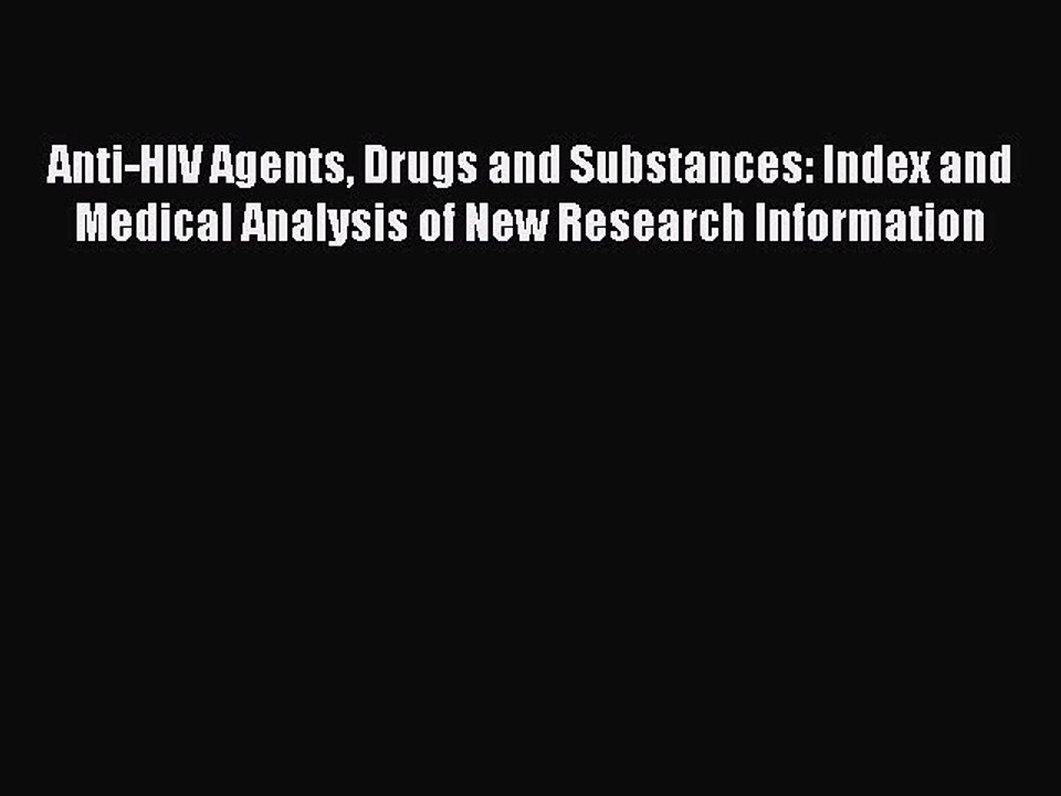 Read Anti-HIV Agents Drugs and Substances: Index and Medical Analysis of New Research Information