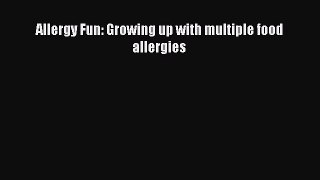 Read Allergy Fun: Growing up with multiple food allergies Ebook Free