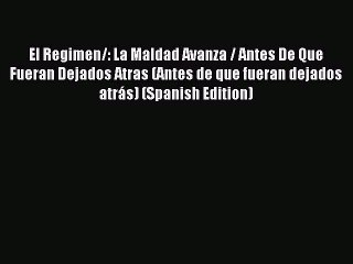 Read El Regimen/: La Maldad Avanza / Antes De Que Fueran Dejados Atras (Antes de que fueran