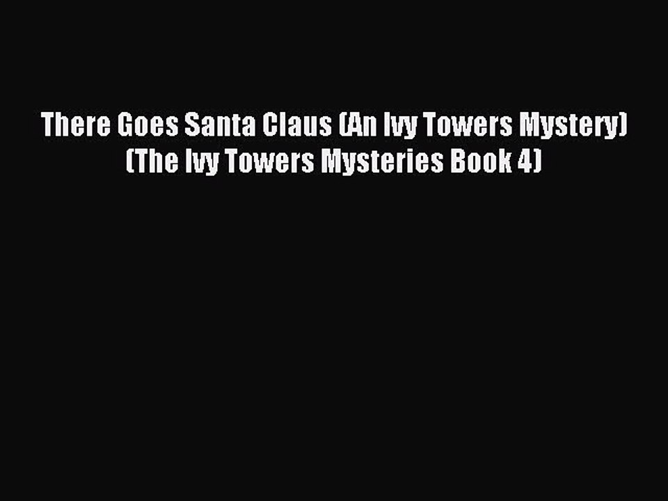 Read There Goes Santa Claus (An Ivy Towers Mystery) (The Ivy Towers Mysteries Book 4) Ebook