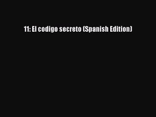 Download 11: El codigo secreto (Spanish Edition) PDF Online