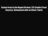 [PDF] Fusion Food in the Vegan Kitchen: 125 Comfort Food Classics Reinvented with an Ethnic
