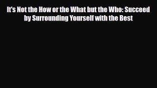 [PDF] It's Not the How or the What but the Who: Succeed by Surrounding Yourself with the Best