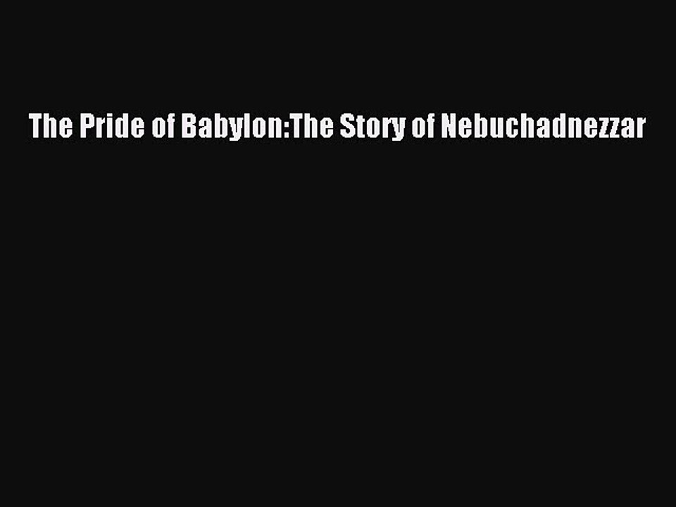Download The Pride of Babylon:The Story of Nebuchadnezzar PDF Free