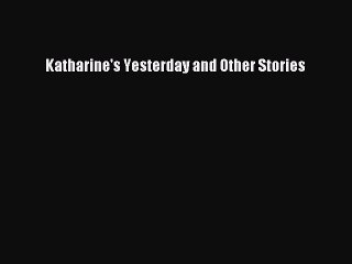 Read Katharine's Yesterday and Other Stories Ebook Free