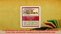 PDF  A dictionary of catch phrases American and British from the sixteenth century to the PDF Online