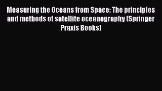 Read ‪Measuring the Oceans from Space: The principles and methods of satellite oceanography