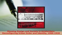 PDF  Housing Design and Society in Amsterdam Reconfiguring Urban Order and Identity 19001920 Read Online