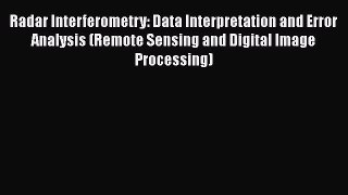Read ‪Radar Interferometry: Data Interpretation and Error Analysis (Remote Sensing and Digital