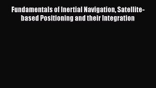 Read ‪Fundamentals of Inertial Navigation Satellite-based Positioning and their Integration‬