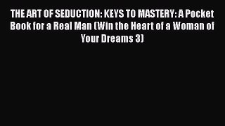 PDF THE ART OF SEDUCTION: KEYS TO MASTERY: A Pocket Book for a Real Man (Win the Heart of a