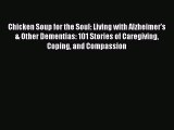 Read Chicken Soup for the Soul: Living with Alzheimer's & Other Dementias: 101 Stories of Caregiving
