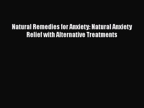Download Natural Remedies for Anxiety: Natural Anxiety Relief with Alternative Treatments