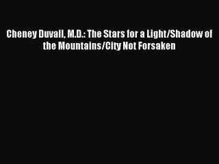 Read Cheney Duvall M.D.: The Stars for a Light/Shadow of the Mountains/City Not Forsaken Ebook