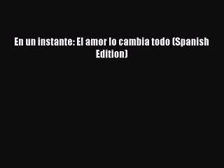 Download En un instante: El amor lo cambia todo (Spanish Edition) PDF Online