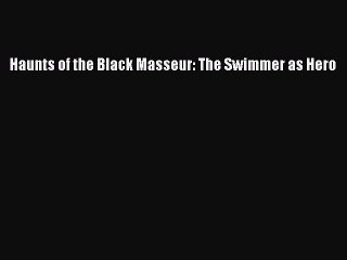 Download Haunts of the Black Masseur: The Swimmer as Hero PDF Free