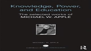 Download Knowledge  Power  and Education  The Selected Works of Michael W  Apple  World Library of