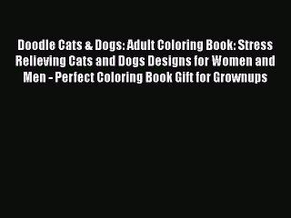 PDF Doodle Cats & Dogs: Adult Coloring Book: Stress Relieving Cats and Dogs Designs for Women