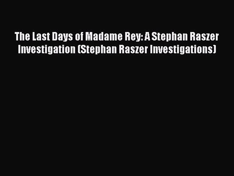 Read The Last Days of Madame Rey: A Stephan Raszer Investigation (Stephan Raszer Investigations)