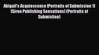 Read Abigail's Acquiescence [Portraits of Submission 1] (Siren Publishing Sensations) (Portraits