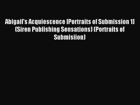 Read Abigail's Acquiescence [Portraits of Submission 1] (Siren Publishing Sensations) (Portraits