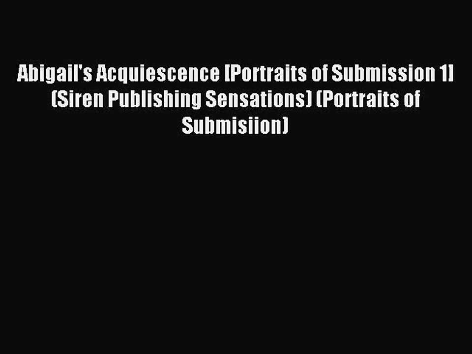 Read Abigail's Acquiescence [Portraits of Submission 1] (Siren Publishing Sensations) (Portraits