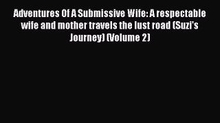 Download Adventures Of A Submissive Wife: A respectable wife and mother travels the lust road