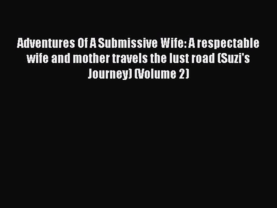 Download Adventures Of A Submissive Wife: A respectable wife and mother travels the lust road