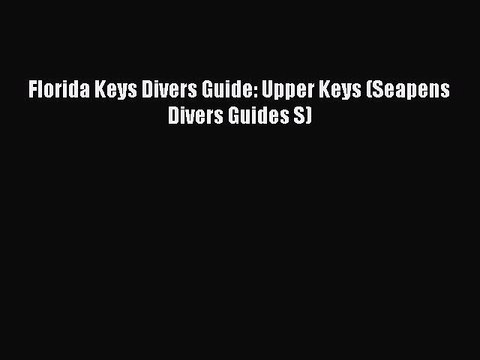 Read Florida Keys Divers Guide: Upper Keys (Seapens Divers Guides S) Ebook Free
