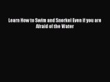 Download Learn How to Swim and Snorkel Even if you are Afraid of the Water PDF Free