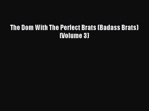 Read The Dom With The Perfect Brats (Badass Brats) (Volume 3) Ebook Online