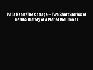 Read Evil's Heart/The Cottage -- Two Short Stories of Gethis: History of a Planet (Volume 1)