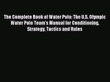 Download The Complete Book of Water Polo: The U.S. Olympic Water Polo Team's Manual for Conditioning