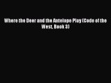 Download Where the Deer and the Antelope Play (Code of the West Book 3) Ebook Free