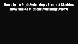 Download Duels in the Pool: Swimming's Greatest Rivalries (Rowman & Littlefield Swimming Series)