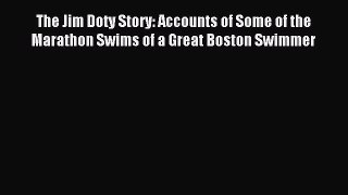 Read The Jim Doty Story: Accounts of Some of the Marathon Swims of a Great Boston Swimmer PDF
