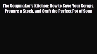 [PDF] The Soupmaker's Kitchen: How to Save Your Scraps Prepare a Stock and Craft the Perfect