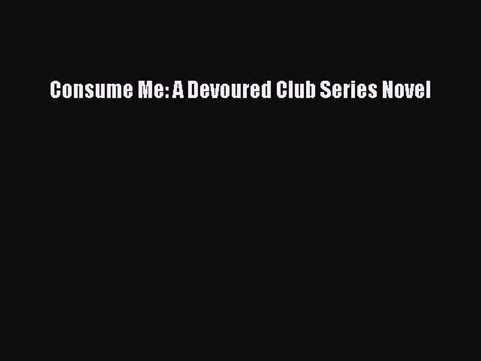 Download Consume Me: A Devoured Club Series Novel PDF Free