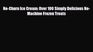[PDF] No-Churn Ice Cream: Over 100 Simply Delicious No-Machine Frozen Treats [Read] Online