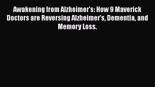 Download Awakening from Alzheimer's: How 9 Maverick Doctors are Reversing Alzheimer's Dementia