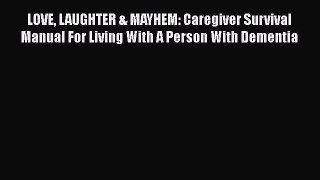 Read LOVE LAUGHTER & MAYHEM: Caregiver Survival Manual For Living With A Person With Dementia