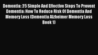 Read Dementia: 25 Simple And Effective Steps To Prevent Dementia: How To Reduce Risk Of Dementia