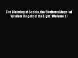 Download The Claiming of Sophia the Sheltered Angel of Wisdom (Angels of the Light) (Volume