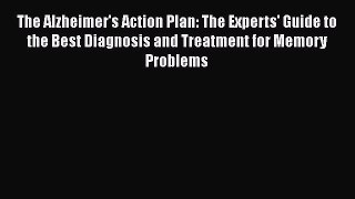 Read The Alzheimer's Action Plan: The Experts' Guide to the Best Diagnosis and Treatment for
