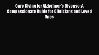 Read Care Giving for Alzheimer's Disease: A Compassionate Guide for Clinicians and Loved Ones
